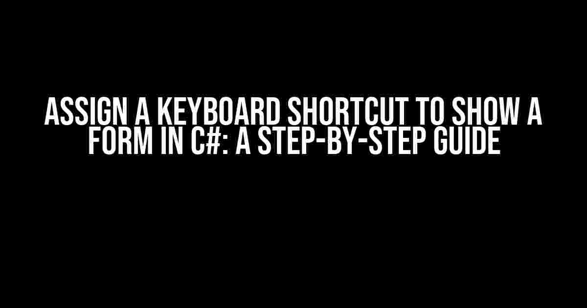 Assign a Keyboard Shortcut to Show a Form in C#: A Step-by-Step Guide