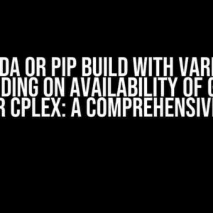 Conda or Pip Build with Variant Depending on Availability of Gurobi and/or CPLEX: A Comprehensive Guide