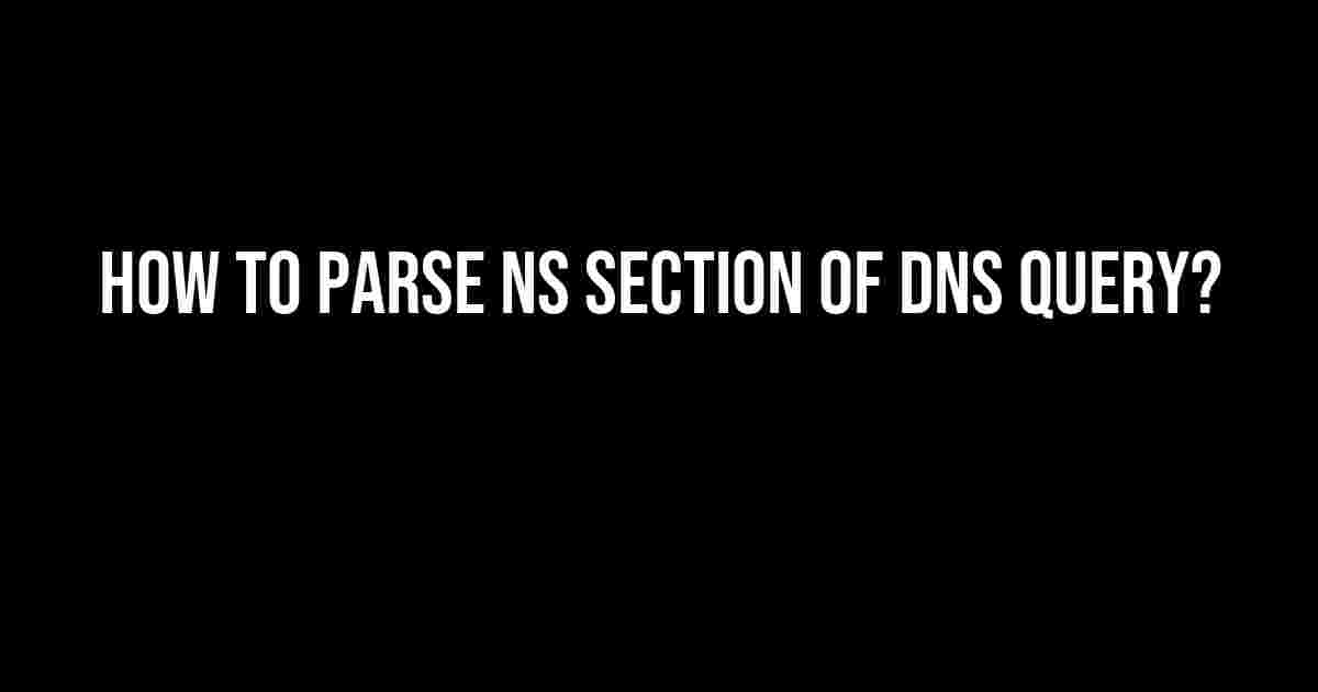 How to Parse NS Section of DNS Query?