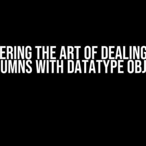 Mastering the Art of Dealing with Columns with Datatype Object