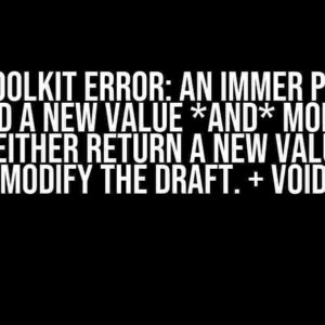 Redux Toolkit Error: An immer producer returned a new value *and* modified its draft. Either return a new value *or* modify the draft. + void