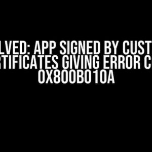 Solved: App Signed by Custom Certificates giving error code 0x800B010A