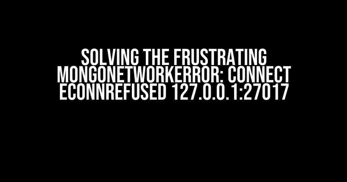 Solving the Frustrating MongoNetworkError: connect ECONNREFUSED 127.0.0.1:27017