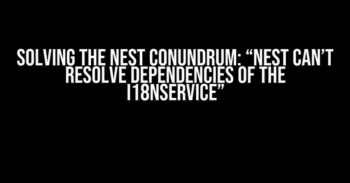 Solving the Nest Conundrum: “Nest can’t resolve dependencies of the I18nService”