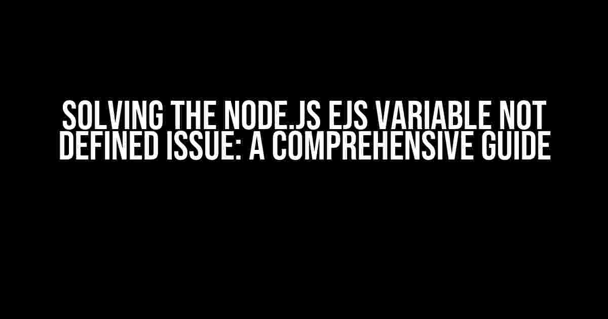 Solving the Node.js EJS Variable Not Defined Issue: A Comprehensive Guide