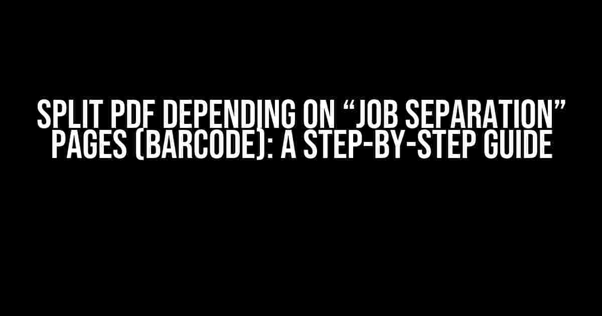 Split PDF Depending on “Job Separation” Pages (Barcode): A Step-by-Step Guide