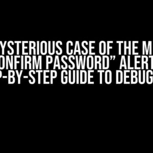 The Mysterious Case of the Missing “Confirm Password” Alert: A Step-by-Step Guide to Debugging