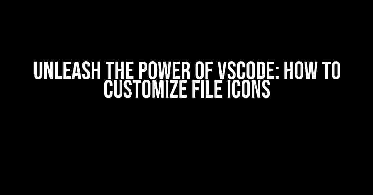 Unleash the Power of VSCode: How to Customize File Icons