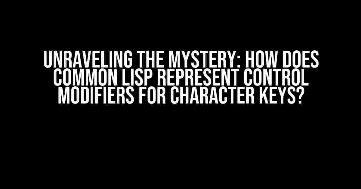 Unraveling the Mystery: How Does Common Lisp Represent Control Modifiers for Character Keys?