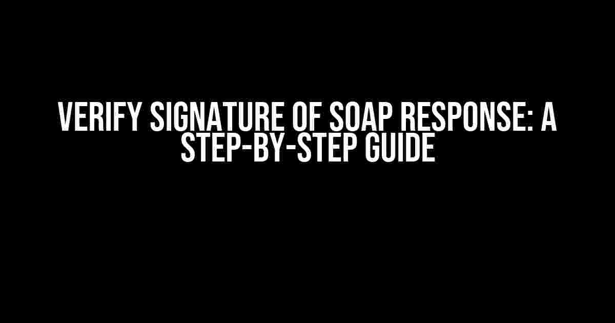 Verify Signature of SOAP Response: A Step-by-Step Guide