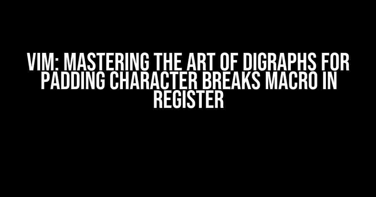 VIM: Mastering the Art of Digraphs for Padding Character Breaks Macro in Register