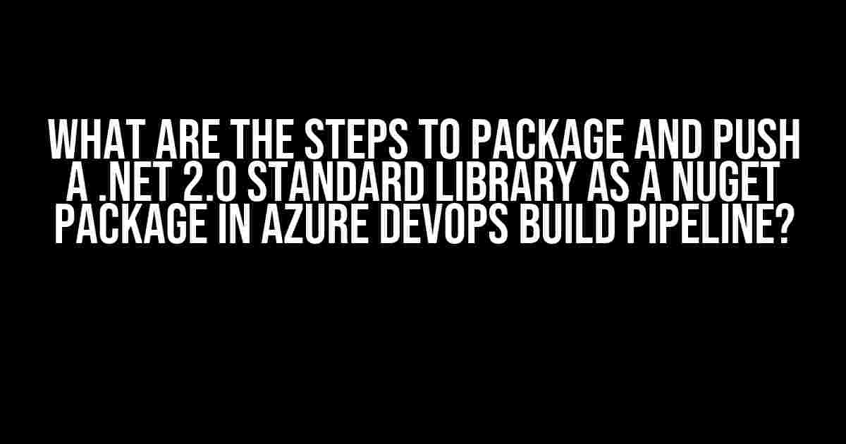 What are the steps to package and push a .NET 2.0 standard library as a NuGet package in Azure DevOps build pipeline?